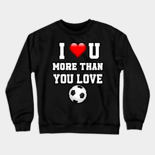 I love you more then you love soccer Crewneck Sweatshirt